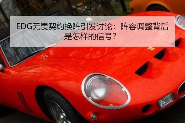 EDG无畏契约换阵引发讨论：阵容调整背后是怎样的信号？